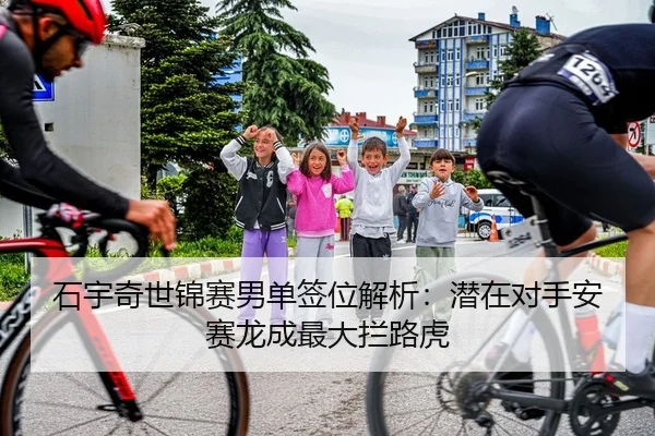 石宇奇世锦赛男单签位解析：潜在对手安赛龙成最大拦路虎